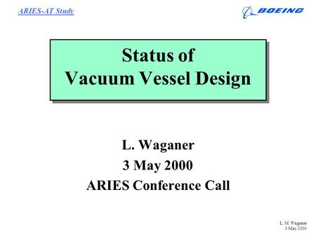 ARIES-AT Study L. M. Waganer 3 May 2000 Status of Vacuum Vessel Design L. Waganer 3 May 2000 ARIES Conference Call.