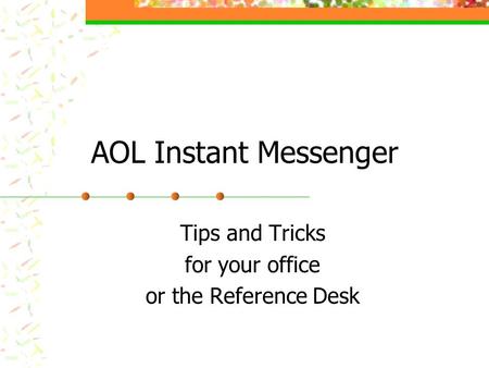 AOL Instant Messenger Tips and Tricks for your office or the Reference Desk.
