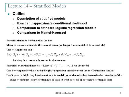 BIOST 536 Lecture 14 1 Lecture 14 – Stratified Models Outline  Description of stratified models  Exact and approximate conditional likelihood  Comparison.