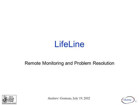 CLever Andrew Gorman, July 19, 2002 1 LifeLine Remote Monitoring and Problem Resolution.