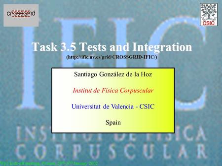Task 3.5 Tests and Integration (http://ific.uv.es/grid/CROSSGRID-IFIC/) Wp3 kick-off meeting, Poznan, 29 th -30 th January 2002 Santiago González de la.