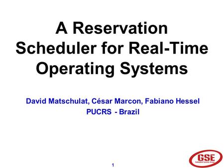 1 A Reservation Scheduler for Real-Time Operating Systems David Matschulat, César Marcon, Fabiano Hessel PUCRS - Brazil.