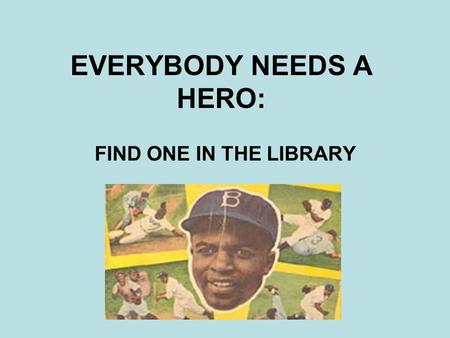 EVERYBODY NEEDS A HERO: