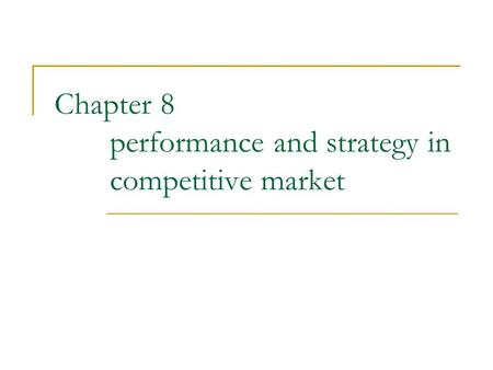 Chapter 8 performance and strategy in competitive market.