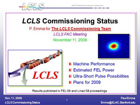 Paul Emma LCLS Commissioning Status Nov. 11, 2008 SLAC National Accelerator Laboratory 1 LCLS Commissioning Status P. Emma for The.
