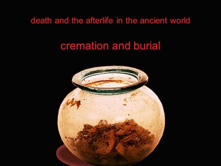 death and the afterlife in the ancient world cremation and burial