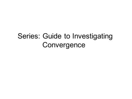 Series: Guide to Investigating Convergence. Understanding the Convergence of a Series.