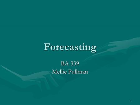 1 Forecasting BA 339 Mellie Pullman. What is a Forecast? What and why might we wish to forecast?What and why might we wish to forecast?