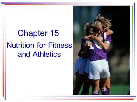 Chapter 15 Nutrition for Fitness and Athletics. Focus on nutrition Sports nutrition is an area in which fads often obscure scientifically valid information.