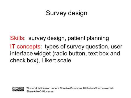 Survey design This work is licensed under a Creative Commons Attribution-Noncommercial- Share Alike 3.0 License. Skills: survey design, patient planning.