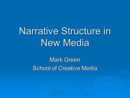 Narrative Structure in New Media Mark Green School of Creative Media.