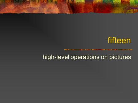 Fifteen high-level operations on pictures. Recap: vector graphics constructors [box width height] Creates a picture with a box [group pictures …] Makes.
