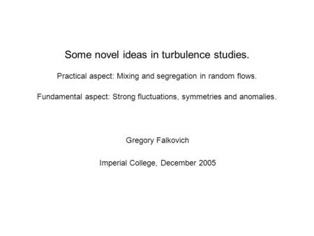 Some novel ideas in turbulence studies. Practical aspect: Mixing and segregation in random flows. Fundamental aspect: Strong fluctuations, symmetries and.
