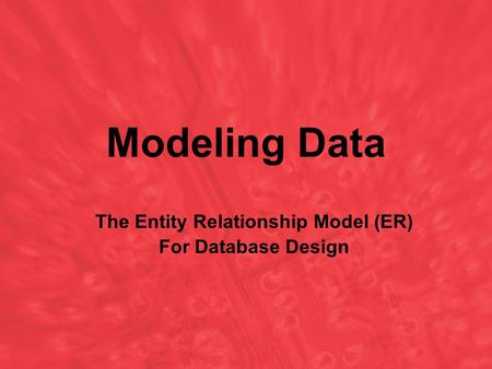 Modeling Data The Entity Relationship Model (ER) For Database Design.