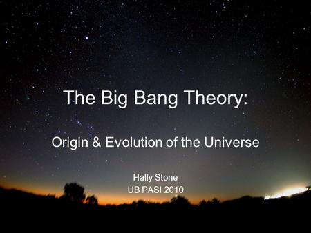 Origin & Evolution of the Universe Hally Stone UB PASI 2010