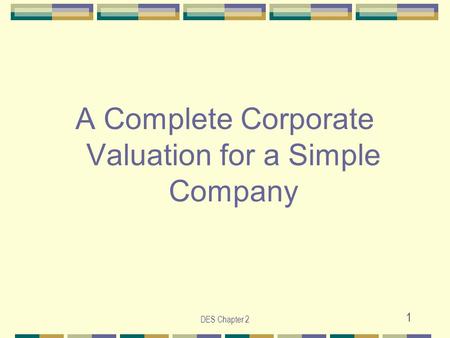 DES Chapter 2 1 A Complete Corporate Valuation for a Simple Company.