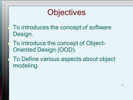 1 Objectives To introduces the concept of software Design. To introduce the concept of Object- Oriented Design (OOD). To Define various aspects about object.