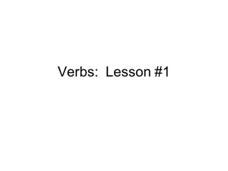 Verbs: Lesson #1.