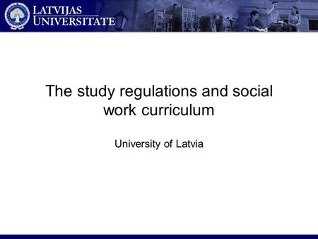 The study regulations and social work curriculum University of Latvia.