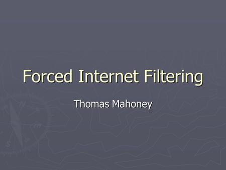 Forced Internet Filtering Thomas Mahoney. Internet Filtering ► Techniques  Technical blocking  Search result removal  Take-Down  Self-Censorship ►