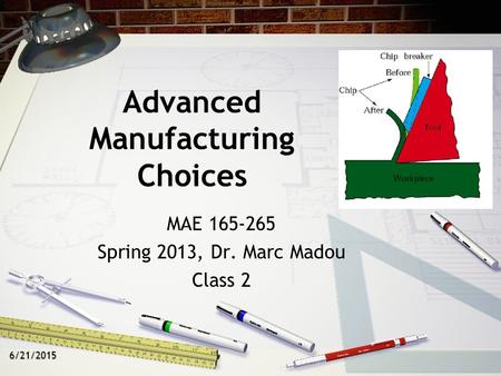 6/21/2015 Advanced Manufacturing Choices MAE 165-265 Spring 2013, Dr. Marc Madou Class 2.