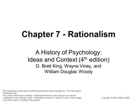 Copyright © Allyn & Bacon 2008 Chapter 7 - Rationalism A History of Psychology: Ideas and Context (4 th edition) D. Brett King, Wayne Viney, and William.