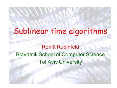 Sublinear time algorithms Ronitt Rubinfeld Blavatnik School of Computer Science Tel Aviv University TexPoint fonts used in EMF. Read the TexPoint manual.