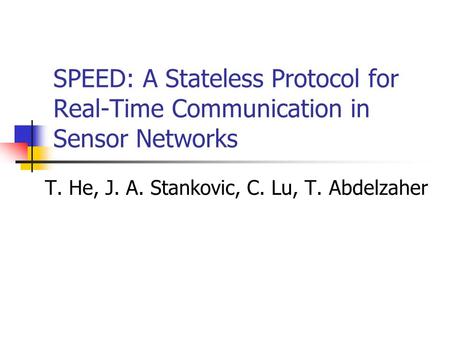 SPEED: A Stateless Protocol for Real-Time Communication in Sensor Networks T. He, J. A. Stankovic, C. Lu, T. Abdelzaher.