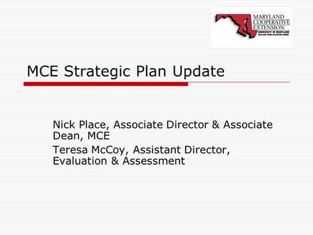 MCE Strategic Plan Update Nick Place, Associate Director & Associate Dean, MCE Teresa McCoy, Assistant Director, Evaluation & Assessment.