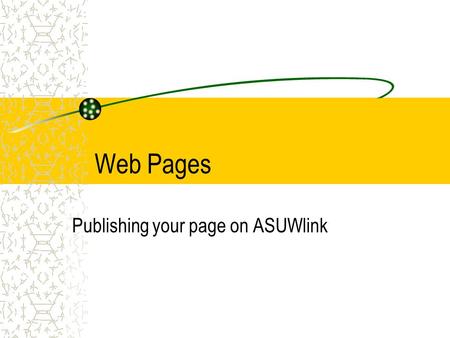Web Pages Publishing your page on ASUWlink. Unix Directory Commands ls –la –will show all directories and files –will show directory and file permissions.