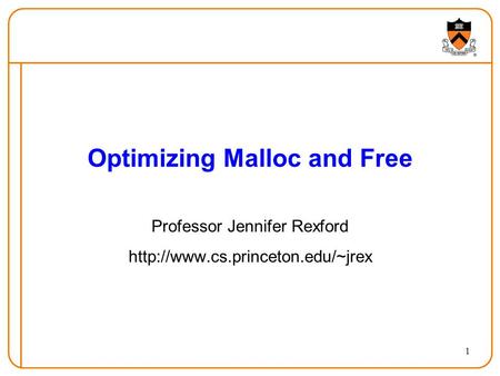 1 Optimizing Malloc and Free Professor Jennifer Rexford
