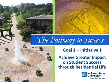 The Pathway to Success Achieve Greater Impact on Student Success through Residential Life Goal 1 – Initiative 1.