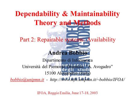 A. BobbioReggio Emilia, June 17-18, 20031 Dependability & Maintainability Theory and Methods Part 2: Repairable systems: Availability Andrea Bobbio Dipartimento.