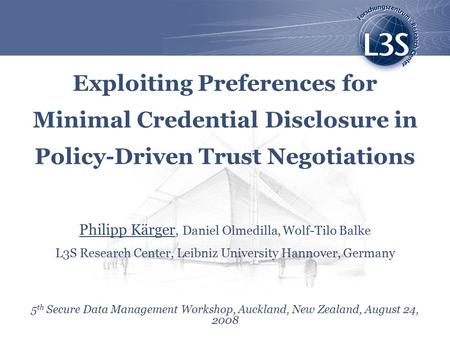 Exploiting Preferences for Minimal Credential Disclosure in Policy-Driven Trust Negotiations Philipp Kärger, Daniel Olmedilla, Wolf-Tilo Balke L3S Research.