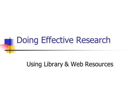 Doing Effective Research Using Library & Web Resources.