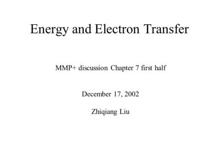 Energy and Electron Transfer MMP+ discussion Chapter 7 first half December 17, 2002 Zhiqiang Liu.
