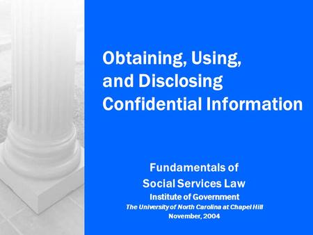 Obtaining, Using, and Disclosing Confidential Information Fundamentals of Social Services Law Institute of Government The University of North Carolina.