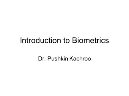 Introduction to Biometrics Dr. Pushkin Kachroo. New Field Face recognition from computer vision Speaker recognition from signal processing Finger prints.
