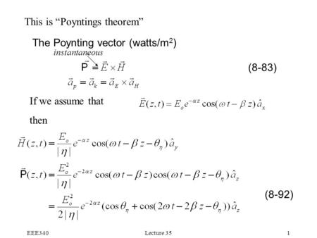 EEE340Lecture 351 This is “Poyntings theorem” The Poynting vector (watts/m 2 ) instantaneous If we assume that then (8-83) (8-92)