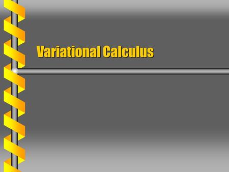 Variational Calculus. Functional  Calculus operates on functions of one or more variables. Example: derivative to find a minimum or maximumExample: derivative.
