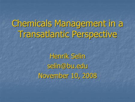 Chemicals Management in a Transatlantic Perspective Henrik Selin November 10, 2008.