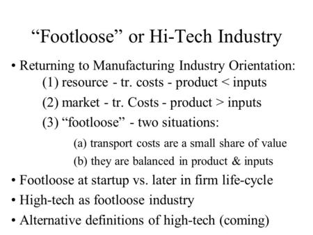 “Footloose” or Hi-Tech Industry Returning to Manufacturing Industry Orientation: (1) resource - tr. costs - product < inputs (2) market - tr. Costs - product.