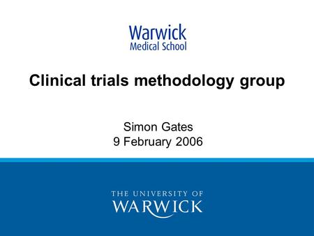 Clinical trials methodology group Simon Gates 9 February 2006.