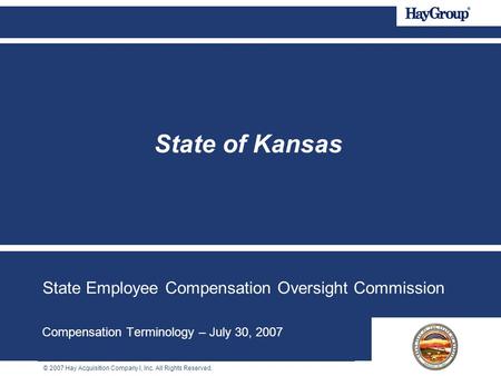 © 2007 Hay Acquisition Company I, Inc. All Rights Reserved. State Employee Compensation Oversight Commission Compensation Terminology – July 30, 2007 State.