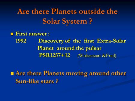 Are there Planets outside the Solar System ? First answer : 1992 Discovery of the first Extra-Solar Planet around the pulsar PSR1257+12 (Wolszczan &Frail)
