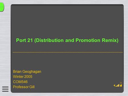 Port 21 (Distribution and Promotion Remix) Brian Geoghagan Winter 2005 COM546 Professor Gill.