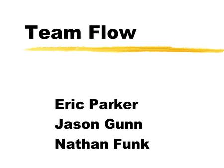 Team Flow Eric Parker Jason Gunn Nathan Funk. Outline zBackground zPrevious Work zModeling zResults and Conclusions zQuestions.