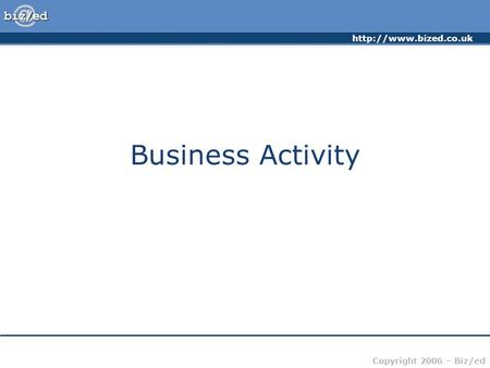 Copyright 2006 – Biz/ed Business Activity.