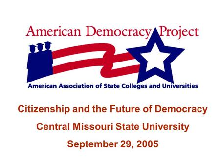 Citizenship and the Future of Democracy Central Missouri State University September 29, 2005.