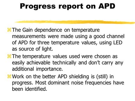 Progress report on APD zThe Gain dependence on temperature measurements were made using a good channel of APD for three temperature values, using LED as.